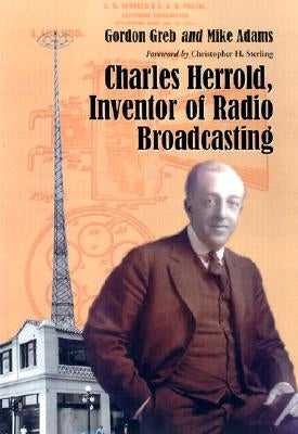 Charles Herrold, Inventor of Radio Broadcasting by Greb, Gordon