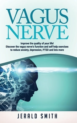 Vagus Nerve: Improve the quality of your life! Discover the vagus nerve's function and self help exercises to reduce anxiety, depre by Smith, Jerald