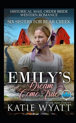 Emily's Dream Come True: Historical Mail Order Bride Western Romance by Oakley, Ada