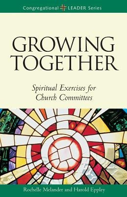 Growing Together Revised Edition: Spiritual Exercises for Church Committees (Revised) by Eppley, Harold