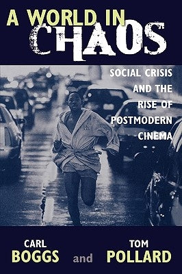 World in Chaos: Social Crisis and the Rise of Postmodern Cinema by Boggs, Carl