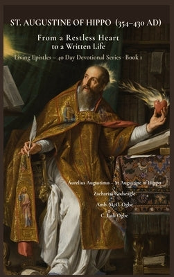 St. Augustine of Hippo (354-430 Ad): From a Restless Heart to a Written Life by Augustine of Hippo, Aurelius Augustinus