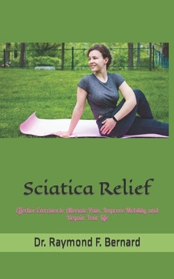 Sciatica Relief: Effective Exercises to Alleviate Pain, Improve Mobility, and Regain Your Life by Bernard, Raymond F.