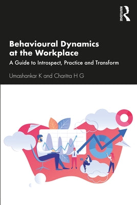 Behavioural Dynamics at the Workplace: A Guide to Introspect, Practice and Transform by K, Umashankar