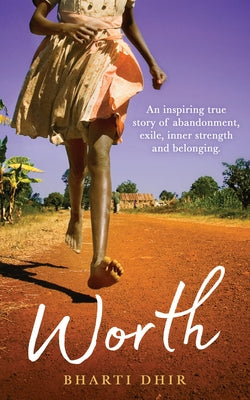 Worth: An Inspiring True Story of Abandonment, Exile, Inner Strength and Belonging by Dhir, Bharti