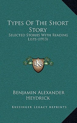 Types Of The Short Story: Selected Stories With Reading Lists (1913) by Heydrick, Benjamin Alexander