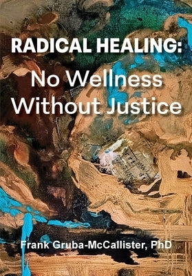 Radical Healing: No Wellness Without Justice by Gruba-McCallister, Frank