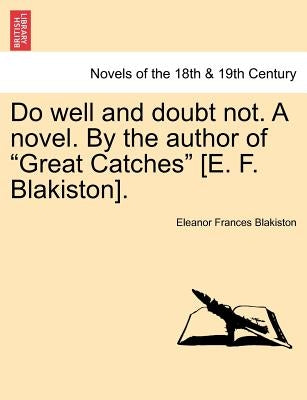 Do Well and Doubt Not. a Novel. by the Author of Great Catches [E. F. Blakiston]. Vol. III by Blakiston, Eleanor Frances