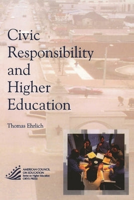 Civic Responsibility and Higher Education by Ehrlich, Thomas