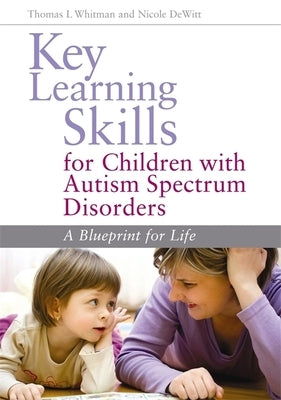 Key Learning Skills for Children with Autism Spectrum Disorders: A Blueprint for Life by DeWitt, Nicole