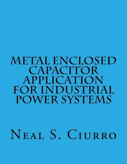 Metal Enclosed Capacitor Application for Industrial Power Systems by Adams, John Thomas