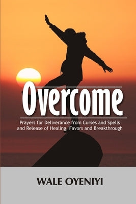 Overcome: Prayers for Deliverance from Curses and Spells and Release of Healing, Favors and Breakthroughs by Oyeniyi, Wale