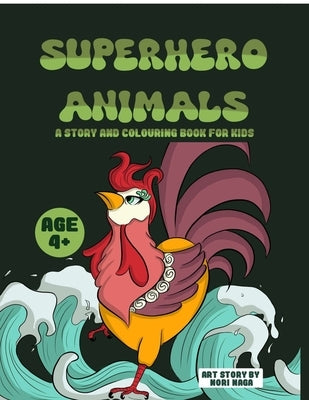 Superhero Animals: A Story and Colouring Book for Kids of Age 4 Years and Above Gift to Children and Unleash Creativity, Empathy, Compassion Among Kid by Nori Naga