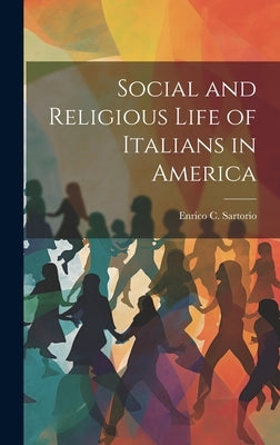 Social and Religious Life of Italians in America by Sartorio, Enrico C.