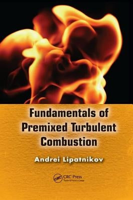 Fundamentals of Premixed Turbulent Combustion by Lipatnikov, Andrei