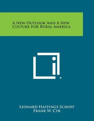 A New Outlook and a New Culture for Rural America by Schoff, Leonard Hastings