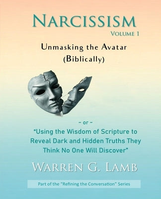 Narcissism, Volume 1: Unmasking the Avatar (Biblically) by Lamb, Warren G.