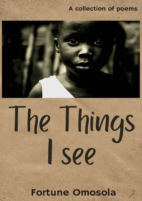 The Things I See: A collection of short, witty, satirical poems by Omosola, Fortune