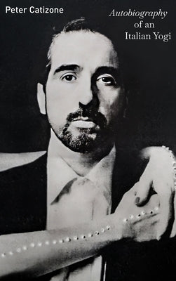 Autobiography of an Italian Yogi by Catizone, Peter