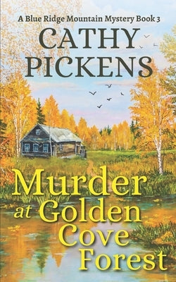 MURDER AT GOLDEN COVE FOREST a Blue Ridge Mountain Mystery Book 3 by Pickens, Cathy