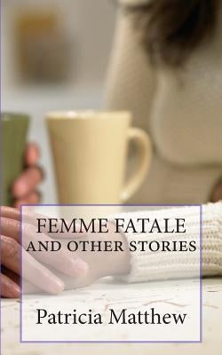 FEMME FATALE and other stories by Matthew, Patricia Ann