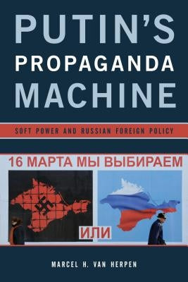 Putin's Propaganda Machine: Soft Power and Russian Foreign Policy by Van Herpen, Marcel H.