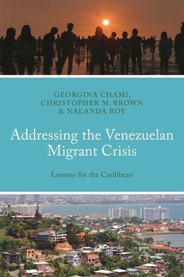 Addressing the Venezuelan Migrant Crisis: Lessons for the Caribbean by Chami, Georgina