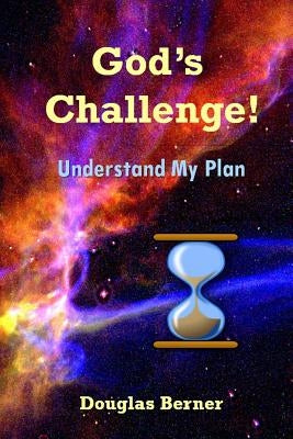 God's Challenge!: Understand My Plan by Berner, Douglas C.