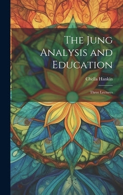 The Jung Analysis and Education: Three Lectures by Hankin, Chella
