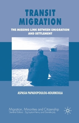 Transit Migration: The Missing Link Between Emigration and Settlement by Papadopoulou-Kourkoula, A.