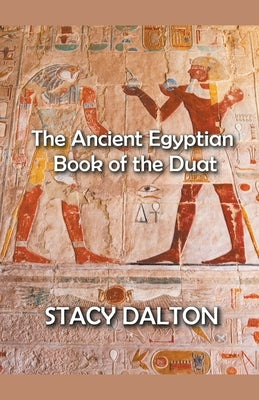 The Ancient Egyptian Bok of the Duat by Dalton, Stacy
