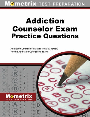 Addiction Counselor Exam Practice Questions: Addiction Counselor Practice Tests & Review for the Addiction Counseling Exam by Mometrix Counselor Certification Test Te