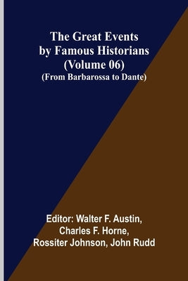 The Great Events by Famous Historians (Volume 06); (From Barbarossa to Dante) by F. Austin, Walter
