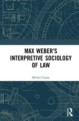 Max Weber's Interpretive Sociology of Law by Coutu, Michel