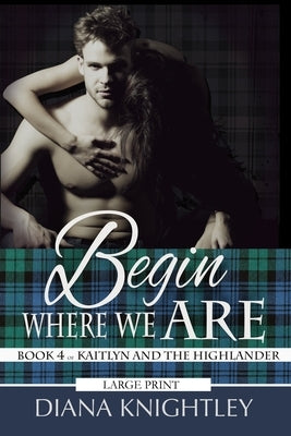 Begin Where We Are: Large Print Edition by Knightley, Diana