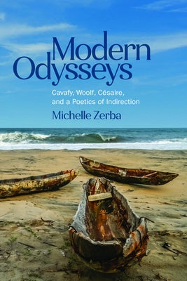 Modern Odysseys: Cavafy, Woolf, Césaire, and a Poetics of Indirection by Zerba, Michelle