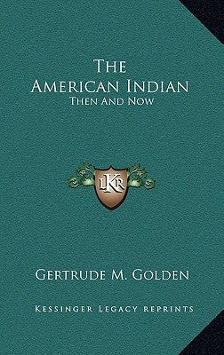 The American Indian: Then And Now by Golden, Gertrude M.