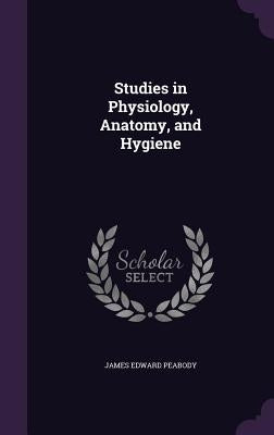 Studies in Physiology, Anatomy, and Hygiene by Peabody, James Edward