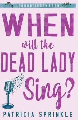 When Will the Dead Lady Sing by Sprinkle, Patricia