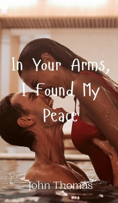 In Your Arms, I Found My Peace by Thomas, John