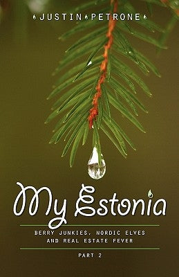 My Estonia 2: Berry Junkies, Nordic Elves, and Real Estate Fever by Petrone, Justin