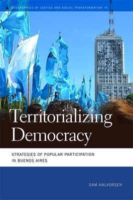 Territorializing Democracy: Strategies of Popular Participation in Buenos Aires by Halvorsen, Sam