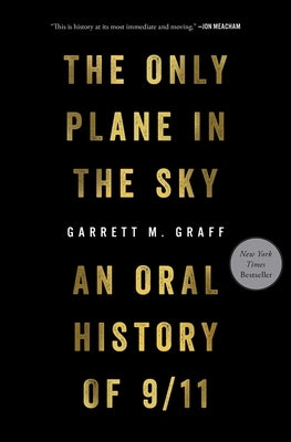 The Only Plane in the Sky: An Oral History of 9/11 by Graff, Garrett M.