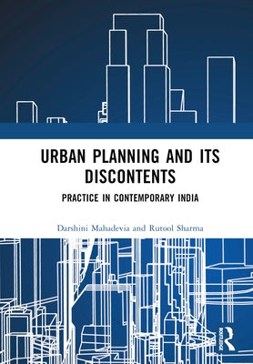 Urban Planning and Its Discontents: Practice in Contemporary India by Mahadevia, Darshini