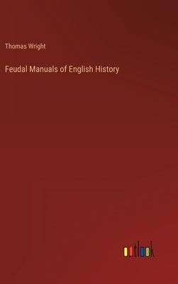 Feudal Manuals of English History by Wright, Thomas