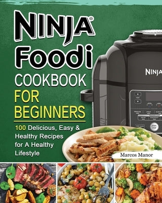Ninja Foodi Cookbook for Beginners: 100 Delicious, Easy & Healthy Recipes for A Healthy Lifestyle by Manor, Marcos