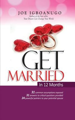 Get Married In 12 Months: Marriage consultant, Secret to a Peaceful and Successful Marriage by Igboanugo, Joe
