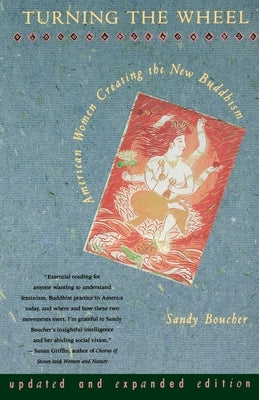 Turning The Wheel: American Women Creating the New Buddhism by Boucher, Sandy
