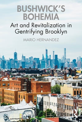 Bushwick's Bohemia: Art and Revitalization in Gentrifying Brooklyn by Hernandez, Mario
