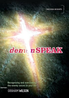 demonSPEAK: Recognising and overcoming the enemy voices in your life by Wilson, Graham